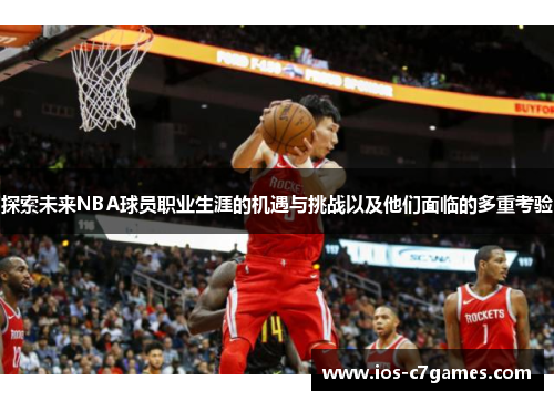 探索未来NBA球员职业生涯的机遇与挑战以及他们面临的多重考验