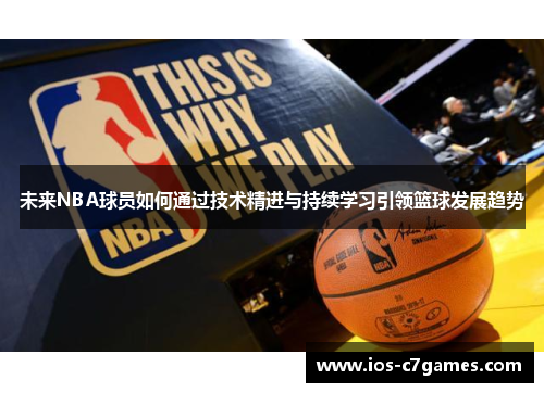 未来NBA球员如何通过技术精进与持续学习引领篮球发展趋势