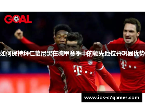 如何保持拜仁慕尼黑在德甲赛季中的领先地位并巩固优势