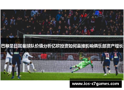 巴黎圣日耳曼球队价值分析亿欧投资如何直接影响俱乐部资产增长