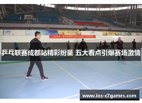 乒乓联赛成都站精彩纷呈 五大看点引爆赛场激情