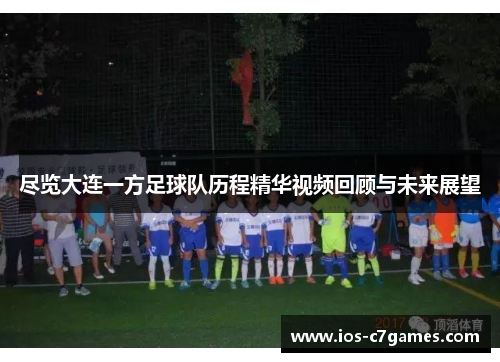 尽览大连一方足球队历程精华视频回顾与未来展望