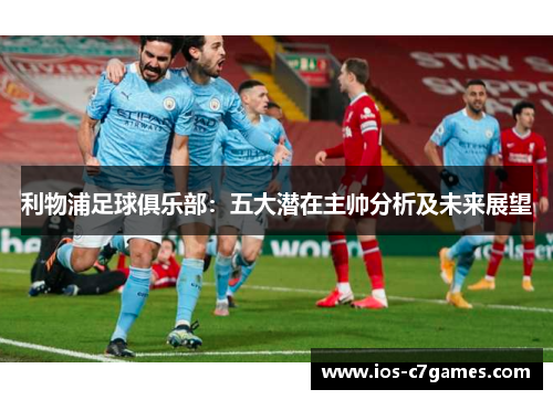 利物浦足球俱乐部：五大潜在主帅分析及未来展望