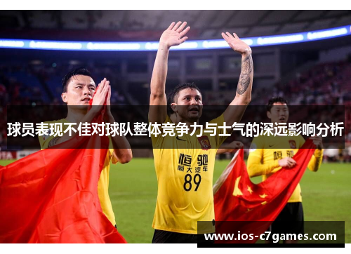 球员表现不佳对球队整体竞争力与士气的深远影响分析