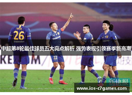 中超第8轮最佳球员五大亮点解析 强势表现引领赛季新高潮