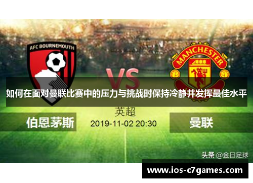 如何在面对曼联比赛中的压力与挑战时保持冷静并发挥最佳水平