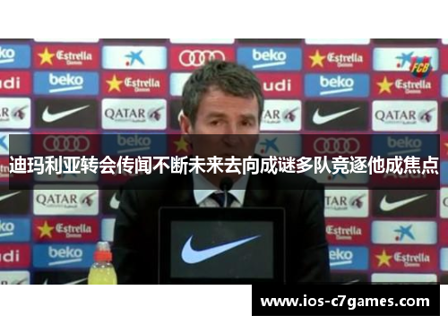 迪玛利亚转会传闻不断未来去向成谜多队竞逐他成焦点