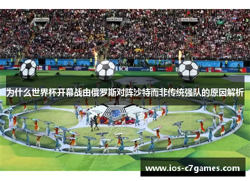 为什么世界杯开幕战由俄罗斯对阵沙特而非传统强队的原因解析
