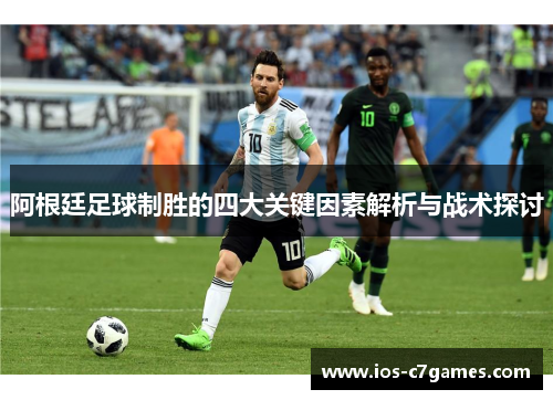 阿根廷足球制胜的四大关键因素解析与战术探讨
