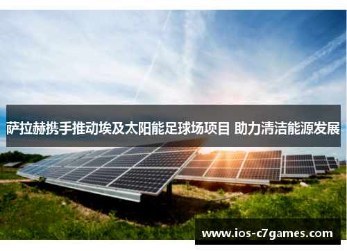 萨拉赫携手推动埃及太阳能足球场项目 助力清洁能源发展