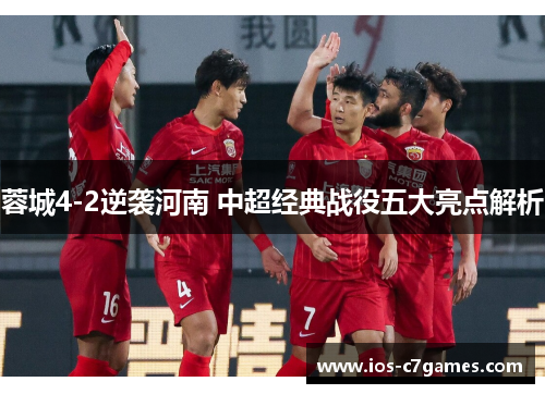 蓉城4-2逆袭河南 中超经典战役五大亮点解析