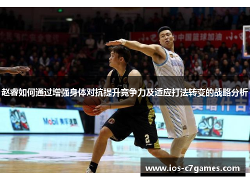 赵睿如何通过增强身体对抗提升竞争力及适应打法转变的战略分析