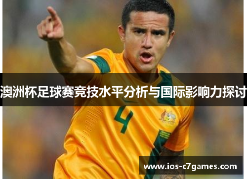 澳洲杯足球赛竞技水平分析与国际影响力探讨 澳洲杯足球赛竞技水平分析与国际影响力探讨