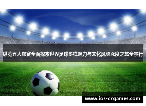 纵览五大联赛全面探索世界足球多样魅力与文化风貌深度之旅全景行 纵览五大联赛全面探索世界足球多样魅力与文化风貌深度之旅全景行